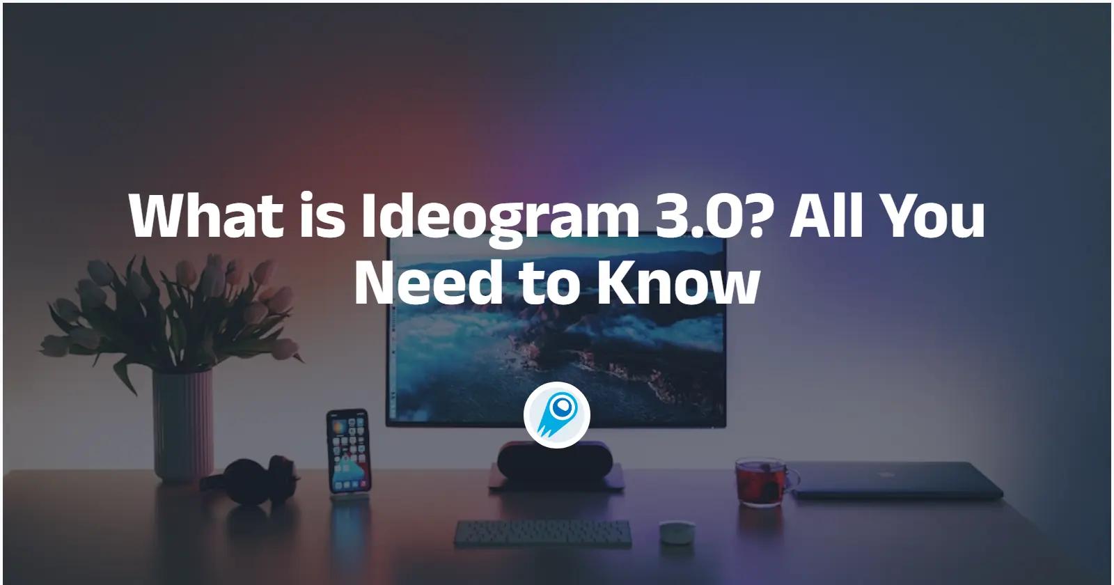What is Ideogram 3.0? All You Need to Know
