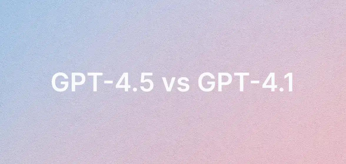 GPT-4.5 vs GPT-4.1: Why You Should Start to Choose GPT-4.1 Now