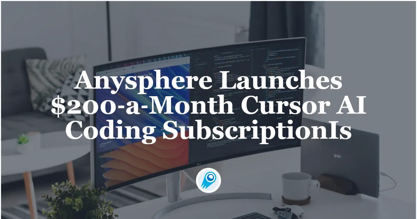 Anysphere 推出每月 200 美元的 Cursor AI 編碼訂閱服務