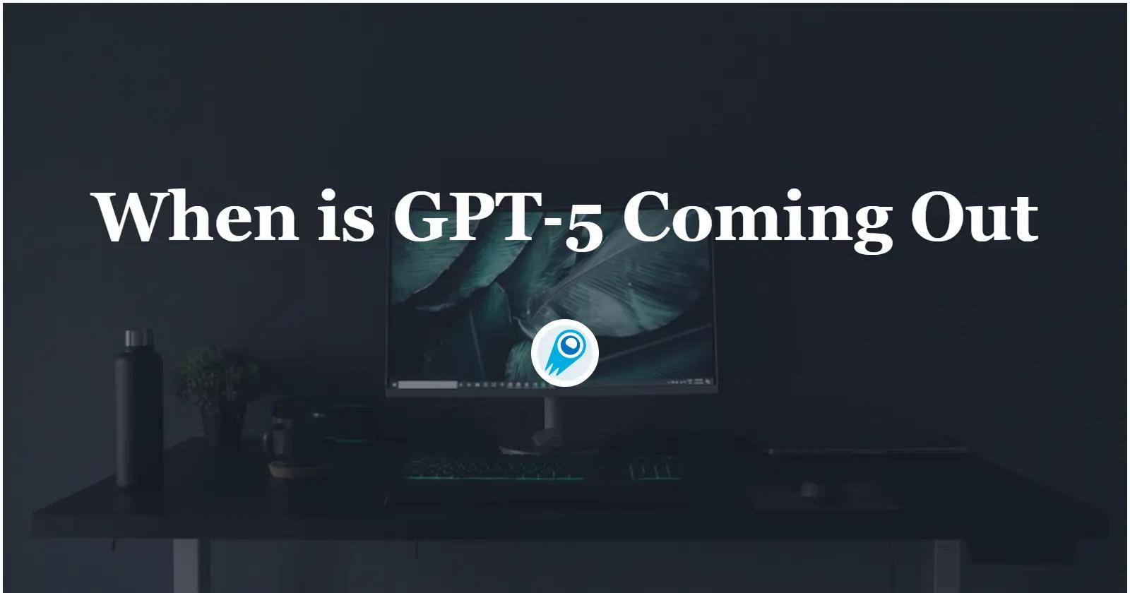 When is GPT‑5 Coming Out? What we know so far as of June 2025
