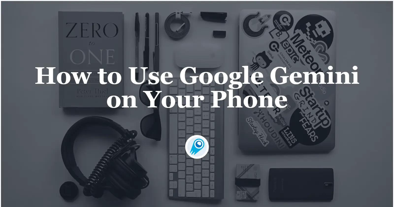 How to Use Google Gemini on Your Phone