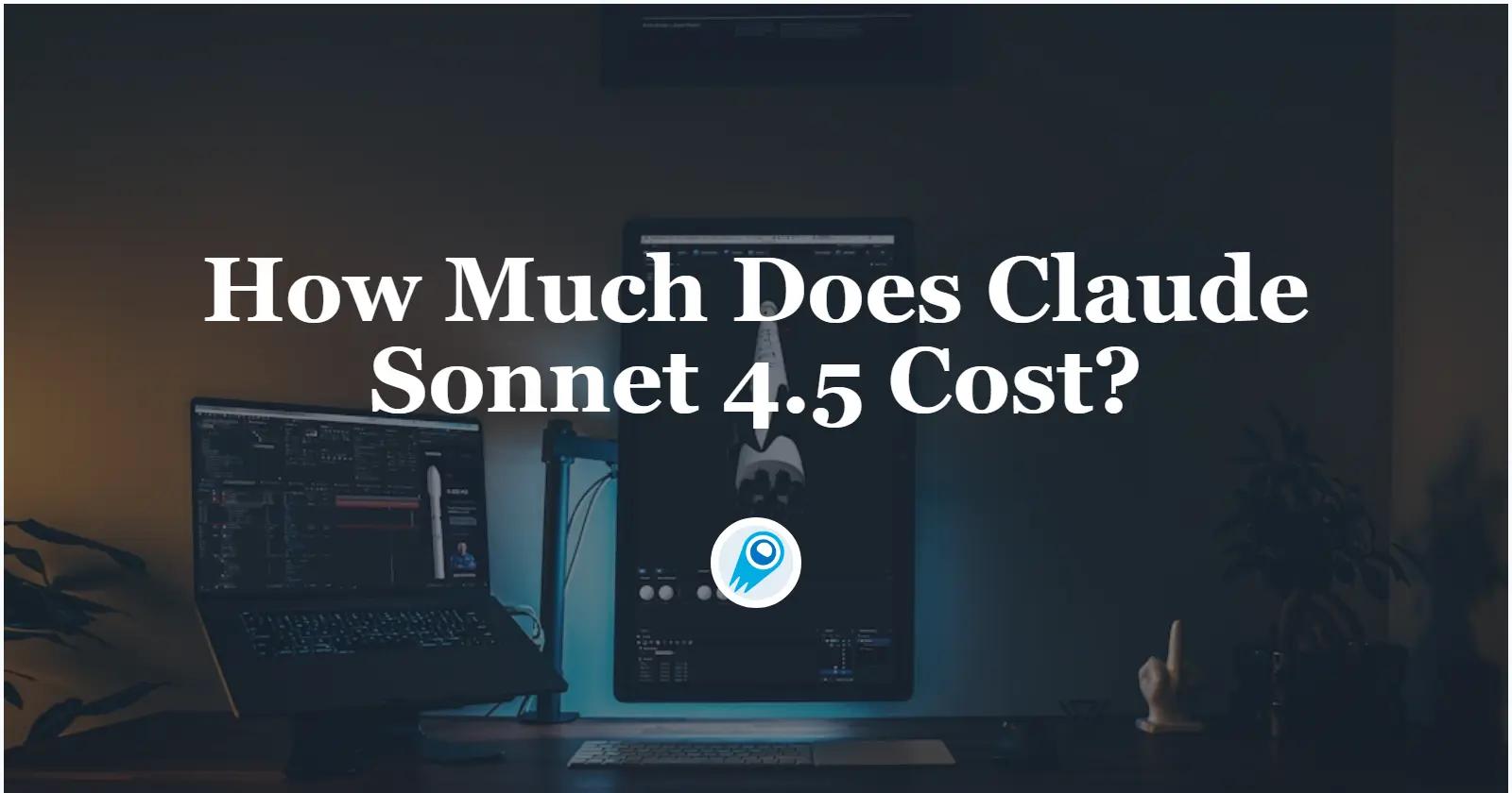 How Much Does Claude Sonnet 4.5 Cost?