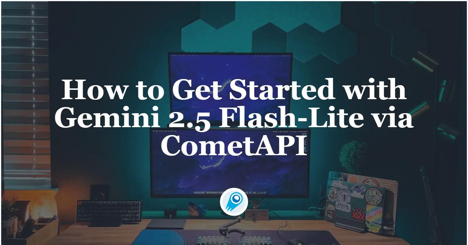 CometAPI를 통해 Gemini 2.5 Flash-Lite를 시작하는 방법