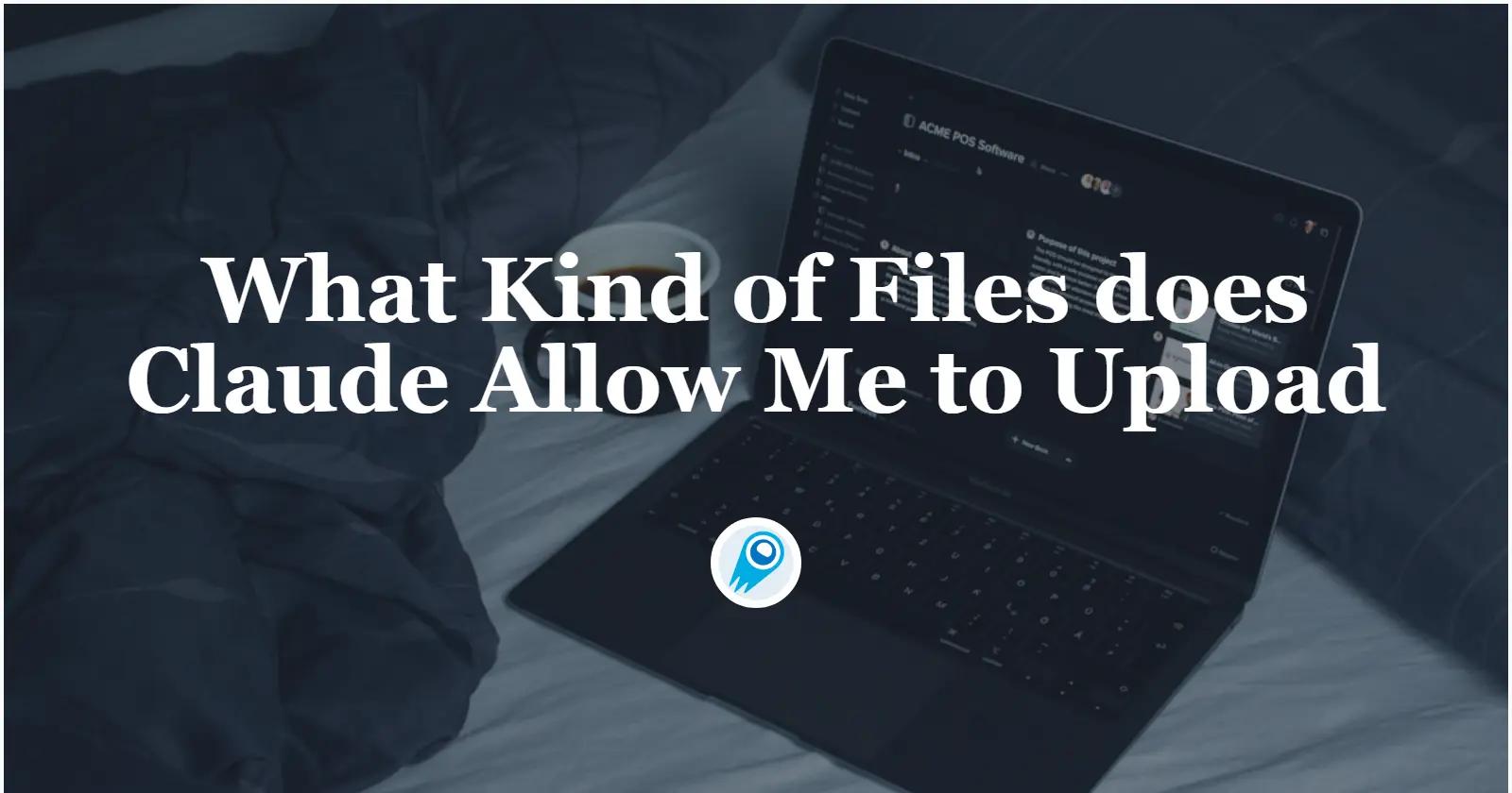 What Kind of Files does Claude Allow Me to Upload