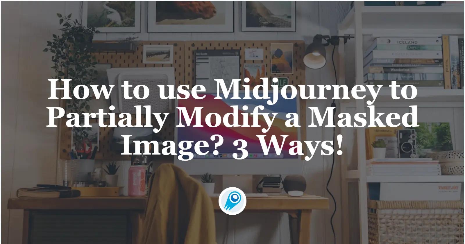 How to Use Midjourney to Partially Modify a Masked Image? 3 Ways!