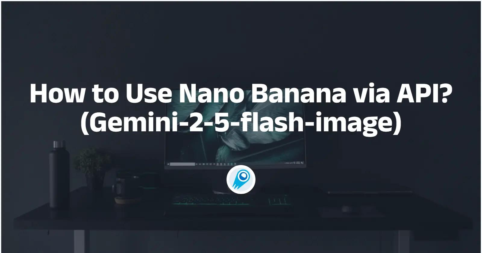 How to Use Nano Banana via API?(Gemini-2-5-flash-image)