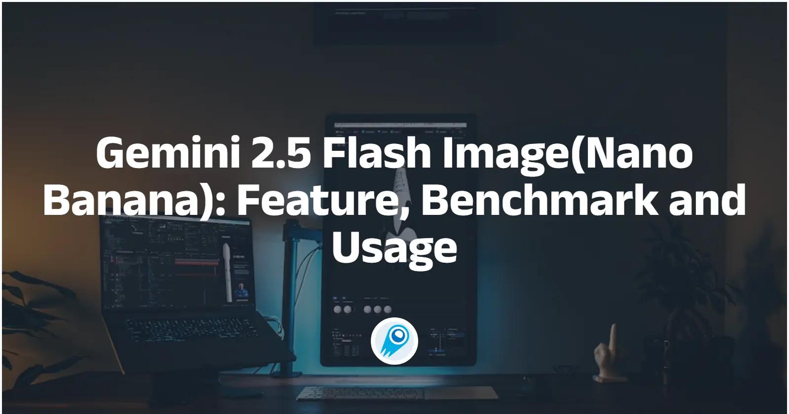 Gemini 2.5 Flash Image(Nano Banana): Feature, Benchmark and Usage