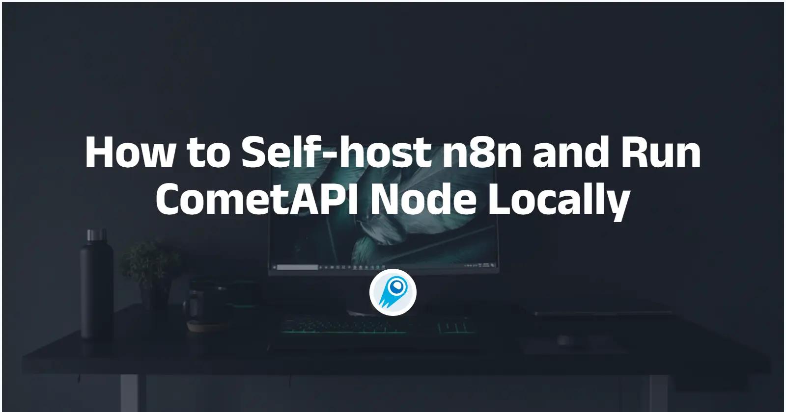 How to Self-host n8n and Run CometAPI Node Locally