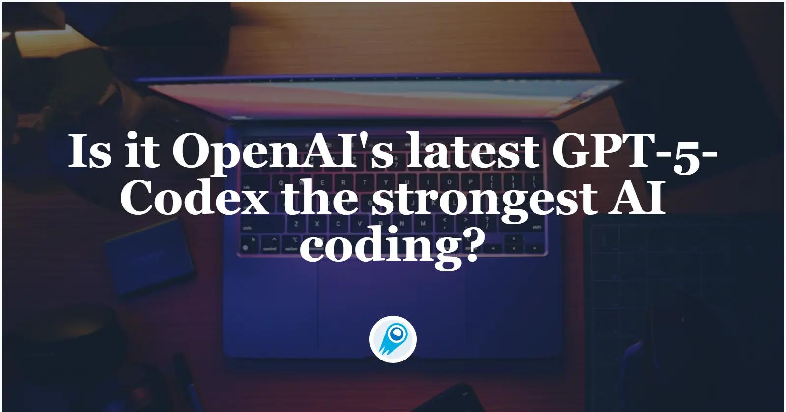Is it OpenAI’s latest GPT-5-Codex the strongest AI coding?