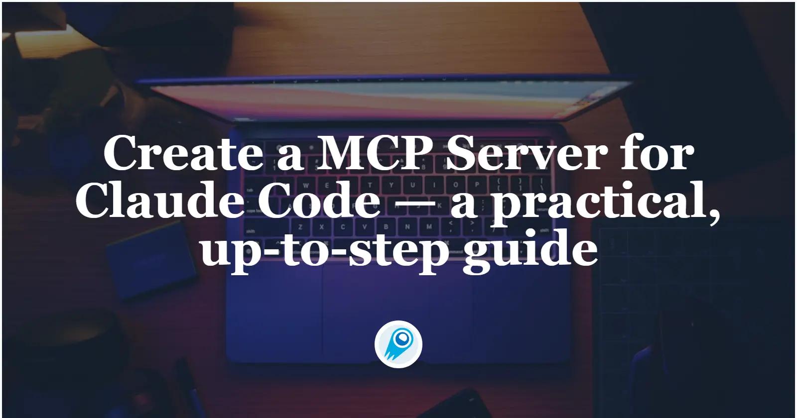 Create a MCP Server for Claude Code — a practical, up-to-step guide